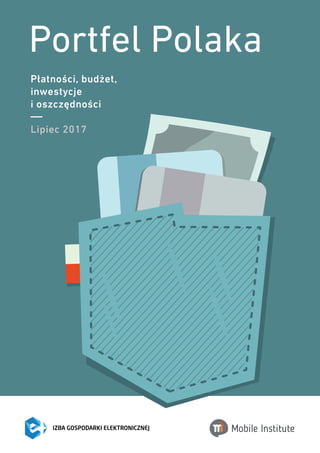 Portfel Polaka
Płatności, budżet,
inwestycje
i oszczędności
Lipiec 2017
 
