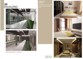 Visualizing 3D based software images for
all Architecturaland Interior based
Projects
Multi purpose hall - Jabel Ali
RESIDENT IN
DUBAI LAND
3D
VISUALIZING
ABOUTPROJECT
 