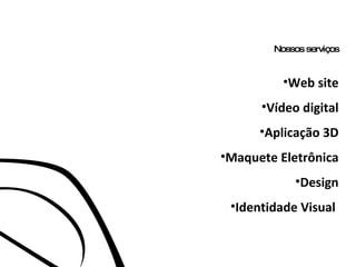 Nossos serviços Web site Vídeo digital Aplicação 3D Maquete Eletrônica Design Identidade Visual  