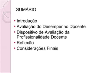 SUMÁRIO Introdução Avaliação do Desempenho Docente Dispositivo de Avaliação da Profissionalidade Docente Reflexão  Considerações Finais 