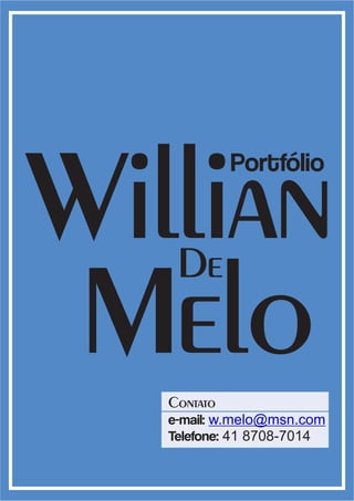 Willian
             Portfólio


    De
 Melo
   Contato
   e-mail: w.melo@msn.com
   Telefone: 41 8708-7014
 