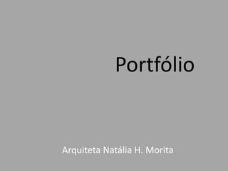 Portfólio
Arquiteta Natália H. Morita
 