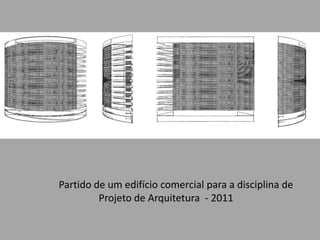 Partido de um edifício comercial para a disciplina de
Projeto de Arquitetura - 2011
 