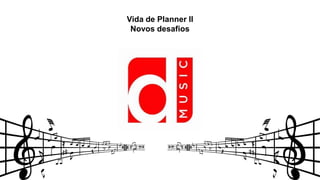 Vida de Planner II
Novos desafios

 