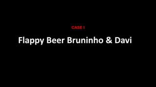 CASE I

Flappy Beer Bruninho & Davi

 