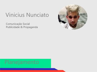 Vinicius Nunciato 
Comunicação Social 
Publicidade & Propaganda 
Planejamento 
 