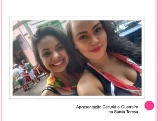 Apresentação Cacuriá e Guerreiro
no Santa Teresa
 