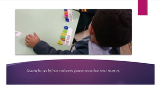 Usando as letras móveis para montar seu nome.
 