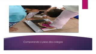 Comparando o peso dos colegas
 