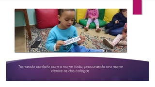 Tomando contato com o nome todo, procurando seu nome
dentre os dos colegas
 