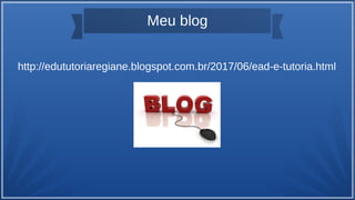Meu blog
http://edututoriaregiane.blogspot.com.br/2017/06/ead-e-tutoria.html
 