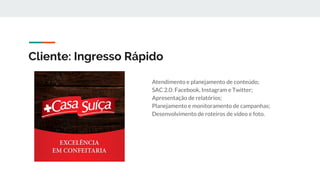 Cliente: Ingresso Rápido
Atendimento e planejamento de conteúdo;
SAC 2.0: Facebook, Instagram e Twitter;
Apresentação de relatórios;
Planejamento e monitoramento de campanhas;
Desenvolvimento de roteiros de vídeo e foto.
 