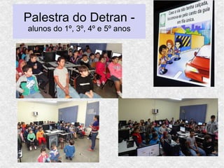 Palestra do Detran -
alunos do 1º, 3º, 4º e 5º anos
 