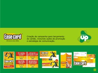Criação de campanha para lançamento  do cartão, incluindo ações de promoção e estratégia de comunicação. 