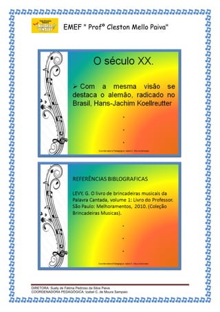 EMEF " Profº Cleston Mello Paiva" 
DIRETORA: Suely de Fátima Pedroso da Silva Paiva 
COORDENADORA PEDAGÓGICA: Izabel C. de Moura Sampaio 
 