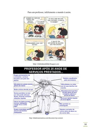 Para um professor, infelizmente o mundo é assim.




      http://clubedamafalda.blogspot.com




 http://diadematematica.com/docentes/wp-content


                                                   14
 