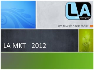 um tour de novas idéias




LA MKT - 2012
 