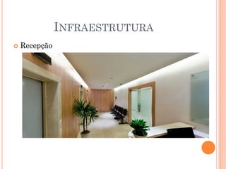 INFRAESTRUTURA
 Recepção
 