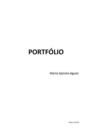 PORTFÓLIO

     Marta Spínola Aguiar




                  Página 1 de 27
 