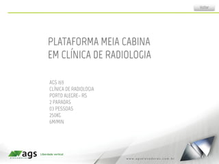PLATAFORMA MEIA CABINA
EM CLÍNICA DE RADIOLOGIA
AGS 169
CLÍNICA DE RADIOLOGIA
PORTO ALEGRE– RS
2 PARADAS
03 PESSOAS
250KG
6M/MIN
Voltar
 