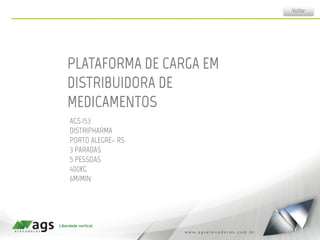 PLATAFORMA DE CARGA EM
DISTRIBUIDORA DE
MEDICAMENTOS
AGS 153
DISTRIPHARMA
PORTO ALEGRE– RS
3 PARADAS
5 PESSOAS
400KG
6M/MIN
Voltar
 