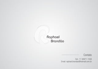 Raphael
  Brandão


                                  Contato
                         Cel.: 11 94971-1558
       Email: r...