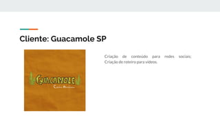 Cliente: Guacamole SP
Criação de conteúdo para redes sociais;
Criação de roteiro para vídeos.
 