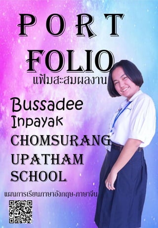 P O R T
folioแฟ้ มสะสมผลงาน
Bussadee
Inpayak
Chomsurang
Upatham
School
แผนการเรียนภาษาอังกฤษ-ภาษาจีน
 