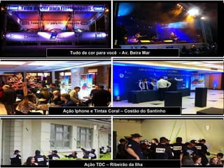 Tudo de cor para você  - Av. Beira Mar Ação Iphone e Tintas Coral – Costão do Santinho Ação TDC – Ribeirão da Ilha 