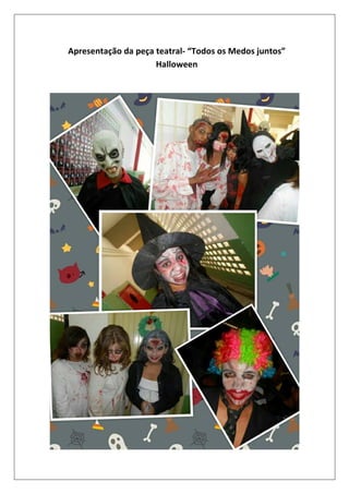 Apresentação da peça teatral- “Todos os Medos juntos”
Halloween

 