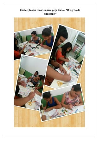 Confecção dos convites para peça teatral “Um grito de
liberdade”

 
