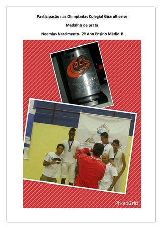 Participação nas Olímpiadas Colegial Guarulhense
Medalha de prata
Neemias Nascimento- 2º Ano Ensino Médio B

 