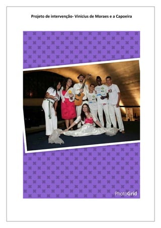 Projeto de intervenção- Vinicius de Moraes e a Capoeira

 