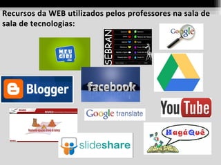 Recursos da WEB utilizados pelos professores na sala de
sala de tecnologias:

 