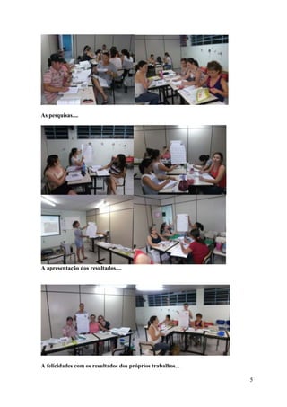 As pesquisas....




A apresentação dos resultados....




A felicidades com os resultados dos próprios trabalhos...

                                                            5
 