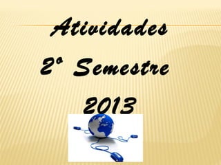Atividades
2º Semestre
2013

 