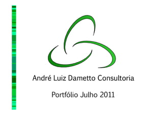 André Luiz Dametto Consultoria

     Portfólio Julho 2011
 