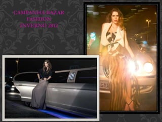 CAMPANHA BAZAR
FASHION
INVERNO 2012
 