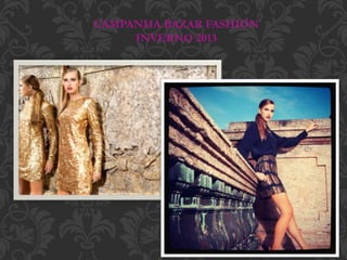 CAMPANHA BAZAR FASHION
INVERNO 2013
 