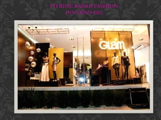 VITRINE BAZAR FASHION
INVERNO 2012
 