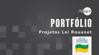 PORTFÓLIO
Projetos Lei Rouanet
 