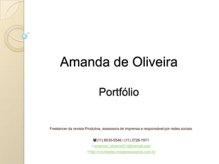Amanda de OliveiraPortfólio Freelancer da revista Produtiva, assessora de imprensa e responsável por redes sociais (11) 8535-5546 / (11) 3726-1971 ,[object Object]