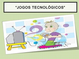 “JOGOS TECNOLÓGICOS”
 