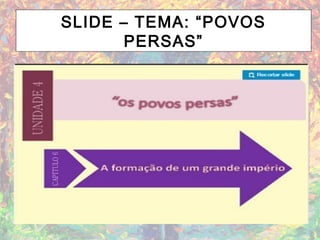 SLIDE – TEMA: “POVOS
PERSAS”
• s
 