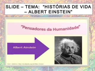 SLIDE – TEMA: “HISTÓRIAS DE VIDA
– ALBERT EINSTEIN”
 