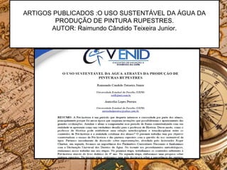 ARTIGOS PUBLICADOS :O USO SUSTENTÁVEL DA ÁGUA DA
PRODUÇÃO DE PINTURA RUPESTRES.
AUTOR: Raimundo Cândido Teixeira Junior.
 