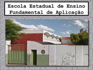 Escola Estadual de Ensino
Fundamental de Aplicação
 
