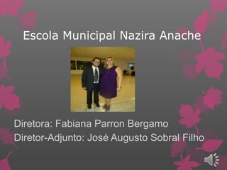 Escola Municipal Nazira Anache
Diretora: Fabiana Parron Bergamo
Diretor-Adjunto: José Augusto Sobral Filho
 