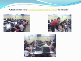 - Aula utilizando o site www.saudeemmovimento.com.br no Httrack:
 