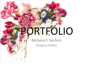 PORTFÓLIO 
Barbara F. Vechini 
Designer Gráfico  